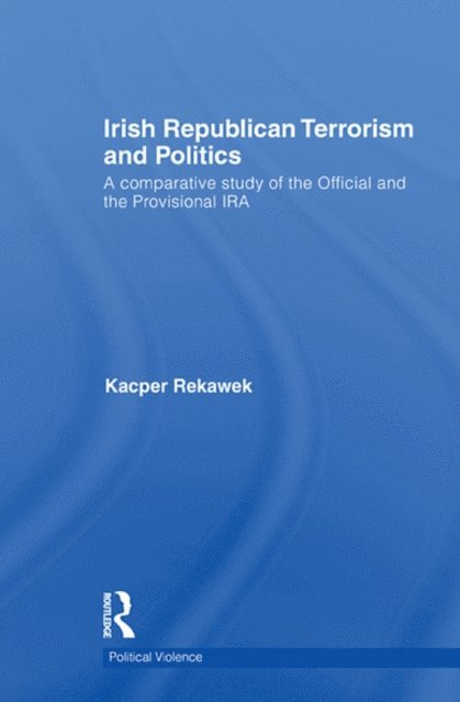 Kacper Rekawek - Irish Republican Terrorism and Politics, E-bok