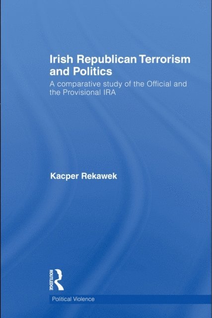 Kacper Rekawek - Irish Republican Terrorism and Politics, E-bok