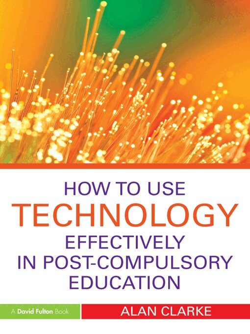 Alan Clarke - How to Use Technology Effectively in Post-Compulsory Education, E-bok
