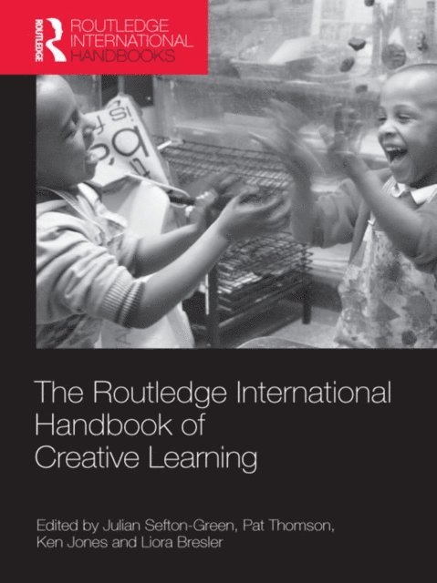 Liora Bresler, Ken Jones, Pat Thomson, Julian Sefton-Green - Routledge International Handbook of Creative Learning, E-bok