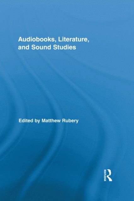 Matthew Rubery - Audiobooks, Literature, and Sound Studies, E-bok