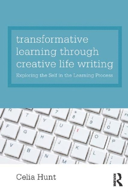 Celia Hunt - Transformative Learning through Creative Life Writing, E-bok