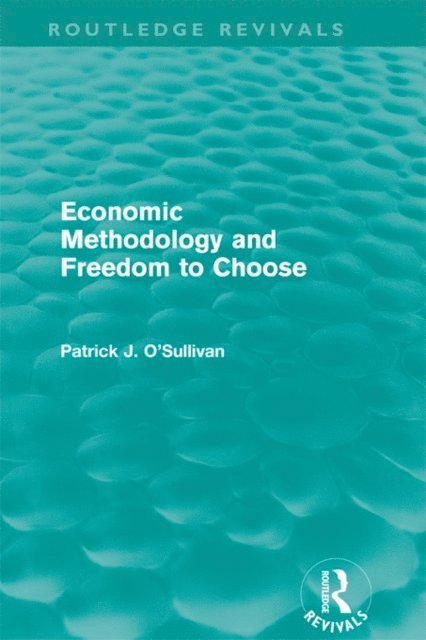 Patrick O'Sullivan - Economic Methodology and Freedom to Choose (Routledge Revivals), E-bok