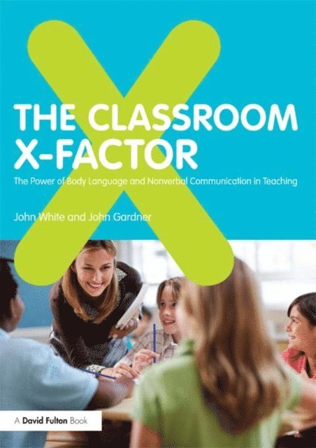 John Gardner, John White - Classroom X-Factor: The Power of Body Language and Non-verbal Communication in Teaching, E-bok