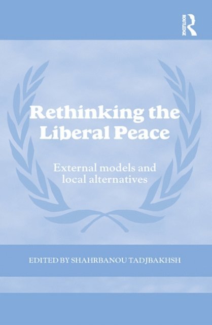 Shahrbanou Tadjbakhsh - Rethinking the Liberal Peace, E-bok