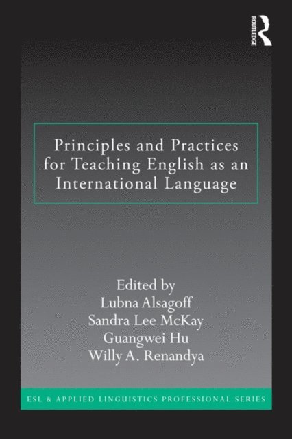 Willy A. Renandya, Guangwei Hu, Sandra Lee Mckay, Lubna Alsagoff - Principles and Practices for Teaching English as an International Language, E-bok