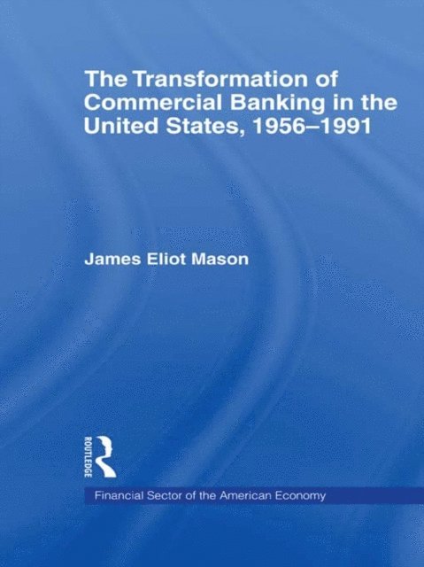 James E. Mason - Transformation of Commercial Banking in the United States, 1956-1991, E-bok