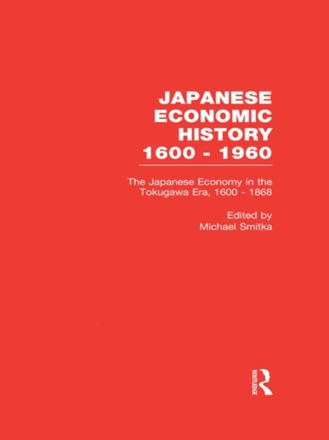 Michael Smitka - Japanese Economy in the Tokugawa Era, 1600-1868, E-bok