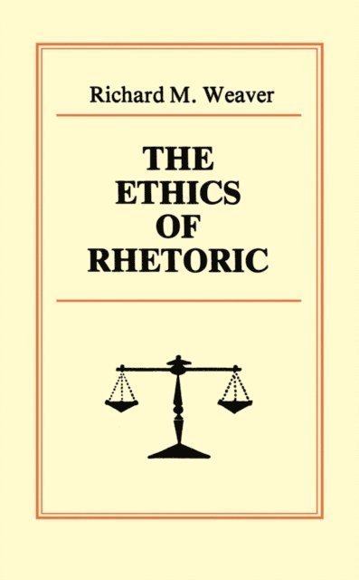 Richard M. Weaver - Ethics of Rhetoric, E-bok