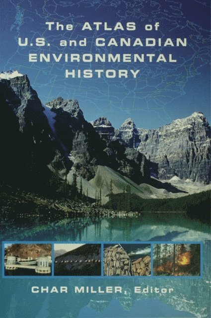Char Miller - Atlas of U.S. and Canadian Environmental History, E-bok