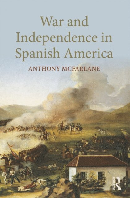 Anthony McFarlane - War and Independence In Spanish America, E-bok