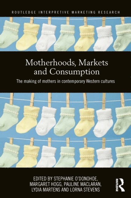 Lorna Stevens, Lydia Martens, Pauline Maclaran, Margaret Hogg, Stephanie O'Donohoe - Motherhoods, Markets and Consumption, E-bok