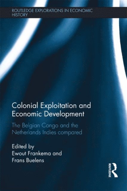 Frans Buelens, Ewout Frankema - Colonial Exploitation and Economic Development, E-bok