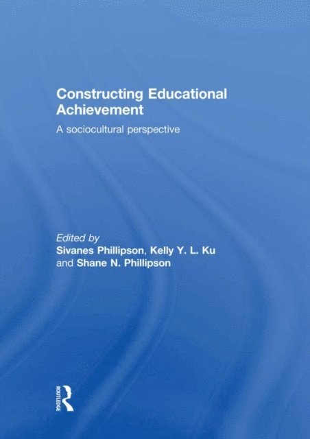 Shane Phillipson, Kelly Ku, Sivanes Phillipson - Constructing Educational Achievement, E-bok
