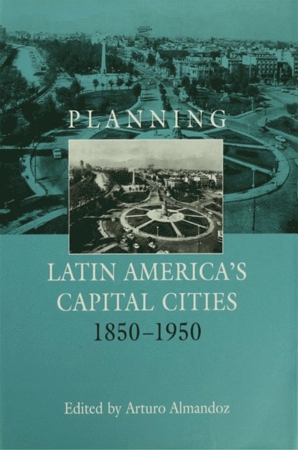 Arturo Almandoz - Planning Latin America's Capital Cities 1850-1950, E-bok