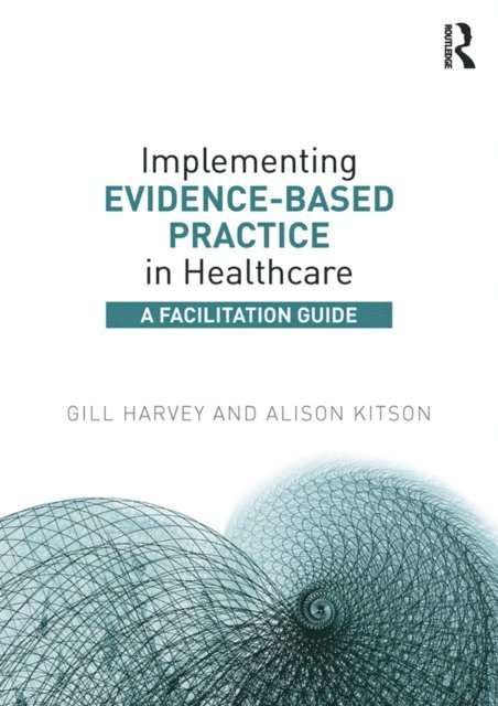 Gill Harvey, Alison Kitson - Implementing Evidence-Based Practice in Healthcare, E-bok