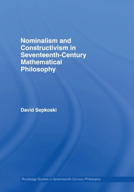 David Sepkoski - Nominalism and Constructivism in Seventeenth-Century Mathematical Philosophy, E-bok