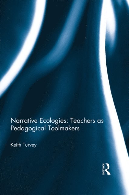 Keith Turvey - Narrative Ecologies: Teachers as Pedagogical Toolmakers, E-bok