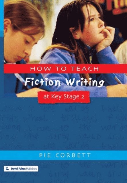 Pie Corbett - How to Teach Fiction Writing at Key Stage 2, E-bok