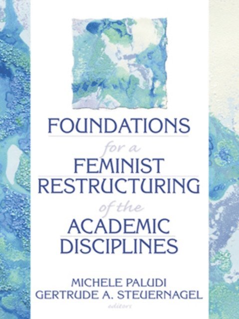 Esther D Rothblum, Ellen Cole, Gertrude A Steuernagel, Michele Paludi - Foundations for a Feminist Restructuring of the Academic Disciplines, E-bok