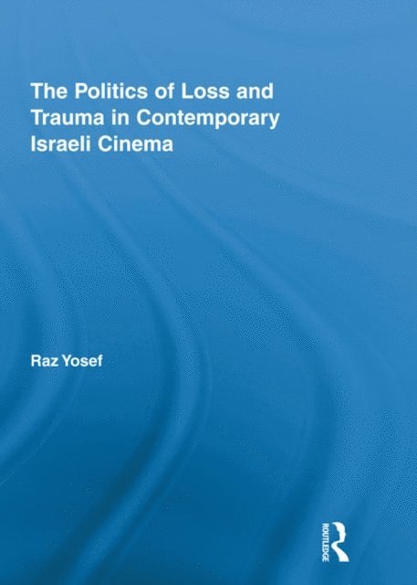 Raz Yosef - Politics of Loss and Trauma in Contemporary Israeli Cinema, E-bok