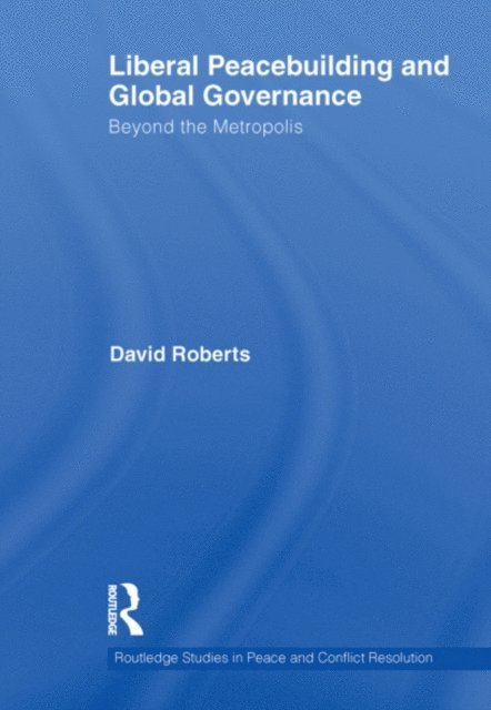 David Roberts - Liberal Peacebuilding and Global Governance, E-bok