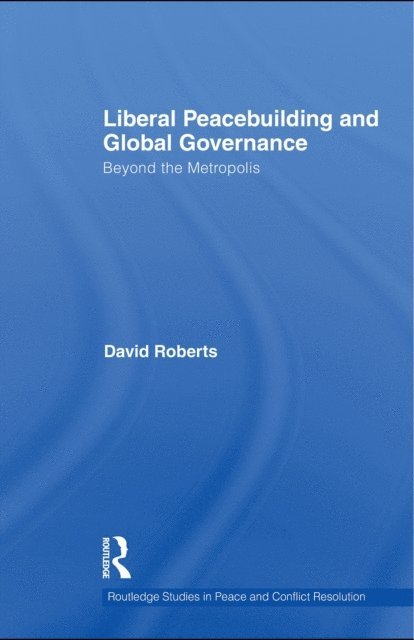 David Roberts - Liberal Peacebuilding and Global Governance, E-bok