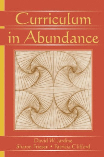 Patricia Clifford, Sharon Friesen, David W. Jardine - Curriculum in Abundance, E-bok
