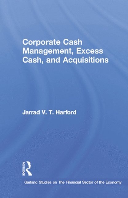 Jarrad V.T. Harford - Corporate Cash Management, Excess Cash, and Acquisitions, E-bok