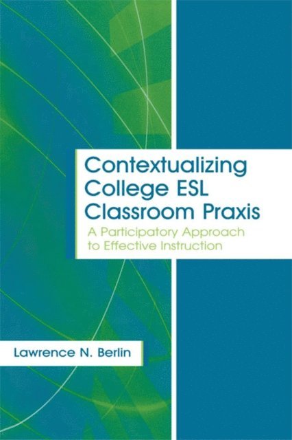 Lawrence N. Berlin - Contextualizing College ESL Classroom Praxis, E-bok