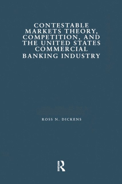 Ross N. Dickens - Contestable Markets Theory, Competition, and the United States Commercial Banking Industry, E-bok