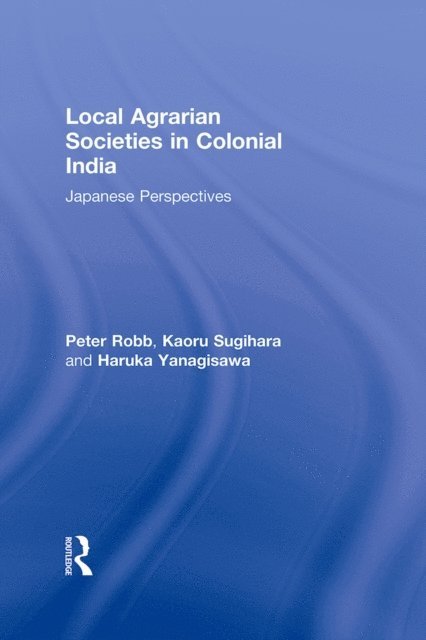Haruka Yanagisawa, Kaoru Sugihara, Peter Robb - Local Agrarian Societies in Colonial India, E-bok
