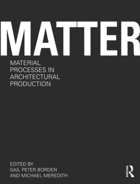 Michael Meredith, Gail Peter Borden - Matter: Material Processes in Architectural Production, E-bok