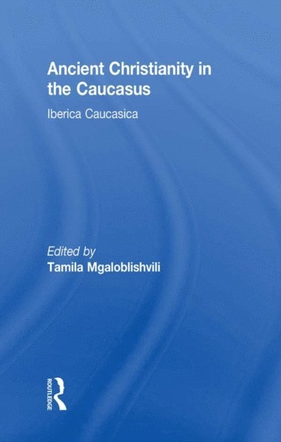 Tamila Mgaloblishvili - Ancient Christianity in the Caucasus, E-bok