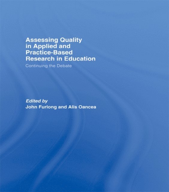 Alis Oancea, John Furlong - Assessing quality in applied and practice-based research in education., E-bok