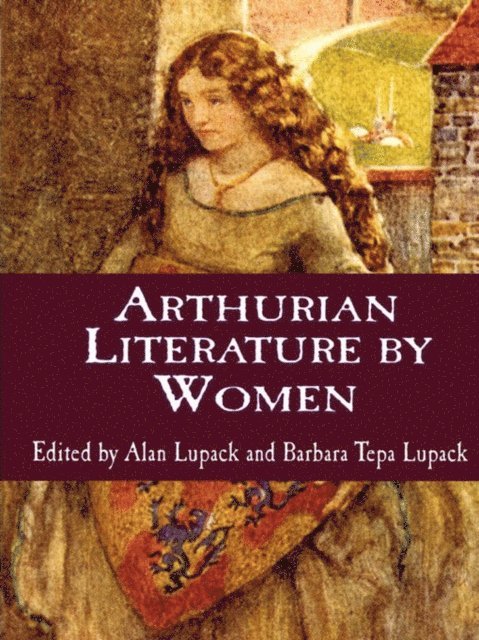 Barbara T. Lupack, Alan Lupack - Arthurian Literature by Women, E-bok