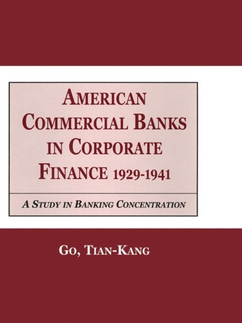 Go Kang Tia - American Commercial Banks in Corporate Finance, 1929-1941, E-bok