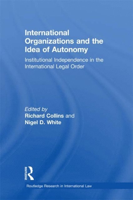 Nigel D. White, Richard Collins - International Organizations and the Idea of Autonomy, E-bok