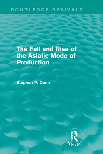 Stephen Dunn - Fall and Rise of the Asiatic Mode of Production (Routledge Revivals), E-bok