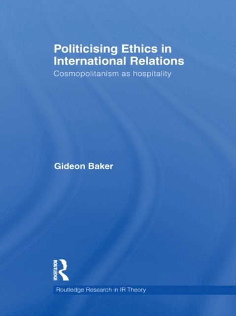 Gideon Baker - Politicising Ethics in International Relations, E-bok