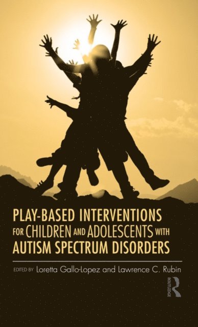 Lawrence C. Rubin, Loretta Gallo-Lopez - Play-Based Interventions for Children and Adolescents with Autism Spectrum Disorders, E-bok