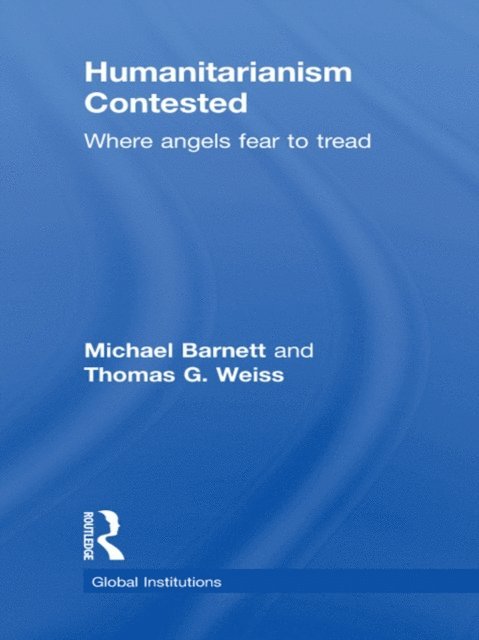 Thomas G. Weiss, Michael Barnett - Humanitarianism Contested, E-bok