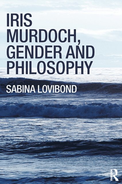 Sabina Lovibond - Iris Murdoch, Gender and Philosophy, E-bok