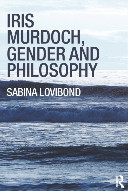 Sabina Lovibond - Iris Murdoch, Gender and Philosophy, E-bok