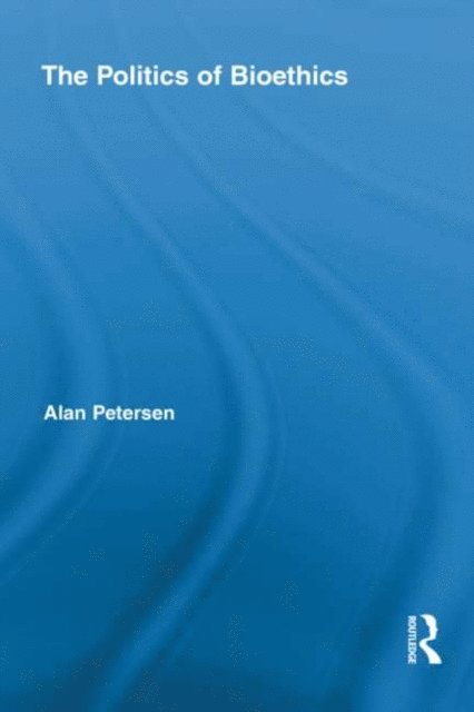 Alan Petersen - Politics of Bioethics, E-bok