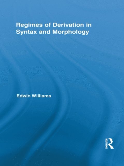 Edwin Williams - Regimes of Derivation in Syntax and Morphology, E-bok