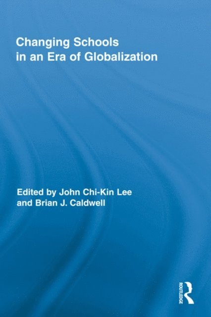 Brian J. Caldwell, John Chi-Kin Lee - Changing Schools in an Era of Globalization, E-bok