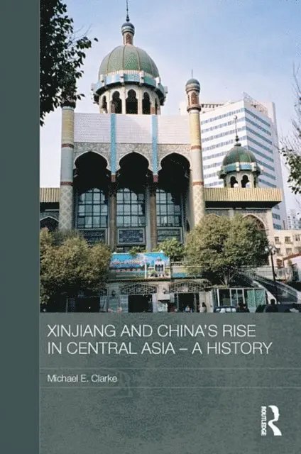 Michael E. Clarke - Xinjiang and China's Rise in Central Asia - A History, E-bok. Tillgänglighet: Lägg i varukorg
