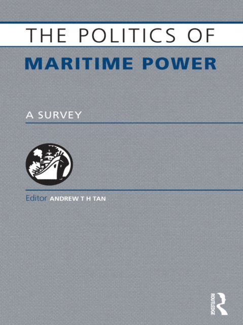Andrew T. H . Tan - Politics of Maritime Power, E-bok