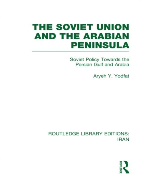 Aryeh Yodfat - Soviet Union and the Arabian Peninsula (RLE Iran D), E-bok